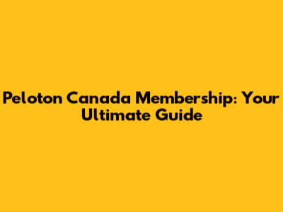 Peloton Canada Membership: Your Ultimate Guide