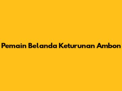 Pemain Belanda Keturunan Ambon