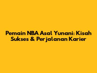 Pemain NBA Asal Yunani: Kisah Sukses & Perjalanan Karier