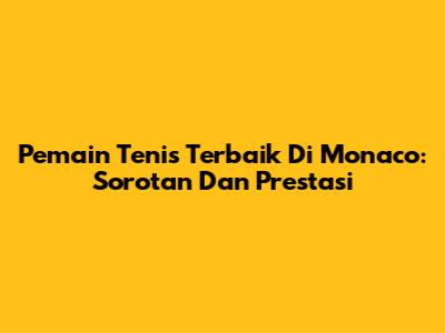 Pemain Tenis Terbaik Di Monaco: Sorotan Dan Prestasi