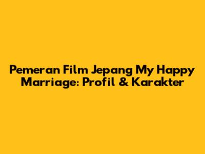 Pemeran Film Jepang My Happy Marriage: Profil & Karakter