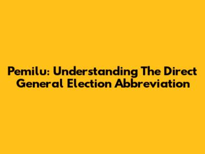 Pemilu: Understanding The Direct General Election Abbreviation