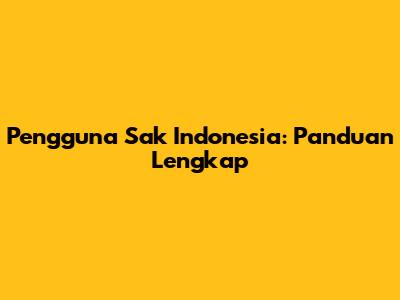 Pengguna Sak Indonesia: Panduan Lengkap