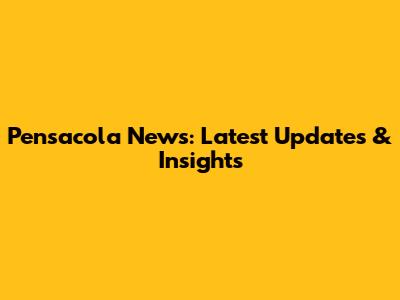Pensacola News: Latest Updates & Insights