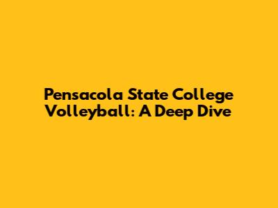 Pensacola State College Volleyball: A Deep Dive