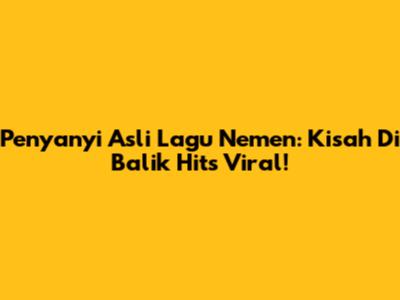 Penyanyi Asli Lagu Nemen: Kisah Di Balik Hits Viral!