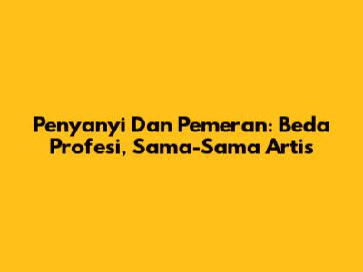 Penyanyi Dan Pemeran: Beda Profesi, Sama-Sama Artis