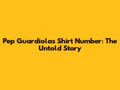 Pep Guardiola's Shirt Number: The Untold Story