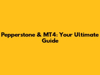 Pepperstone & MT4: Your Ultimate Guide