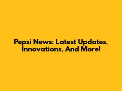 Pepsi News: Latest Updates, Innovations, And More!