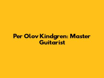 Per Olov Kindgren: Master Guitarist