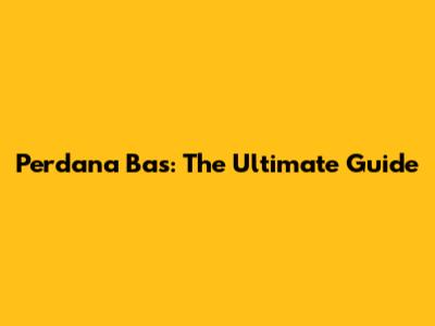 Perdana Bas: The Ultimate Guide