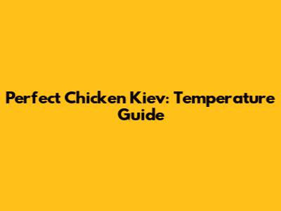 Perfect Chicken Kiev: Temperature Guide