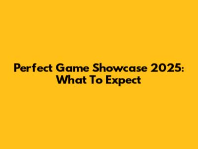 Perfect Game Showcase 2025: What To Expect