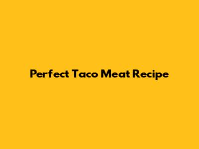 Perfect Taco Meat Recipe