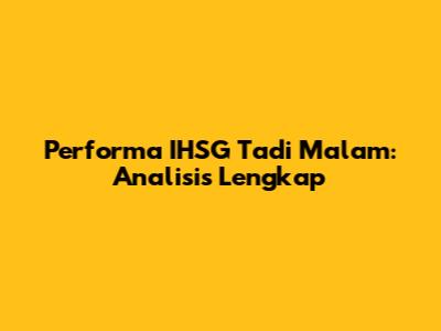 Performa IHSG Tadi Malam: Analisis Lengkap