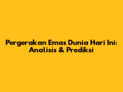 Pergerakan Emas Dunia Hari Ini: Analisis & Prediksi