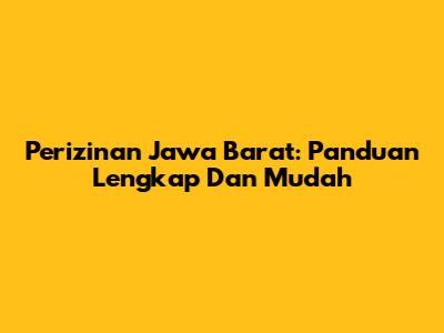 Perizinan Jawa Barat: Panduan Lengkap Dan Mudah