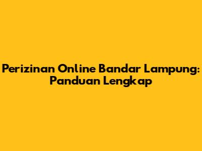 Perizinan Online Bandar Lampung: Panduan Lengkap