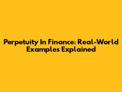 Perpetuity In Finance: Real-World Examples Explained