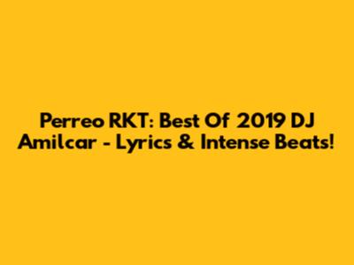 Perreo RKT: Best Of 2019 DJ Amilcar - Lyrics & Intense Beats!