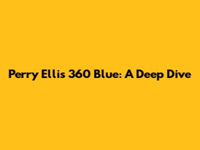 Perry Ellis 360 Blue: A Deep Dive