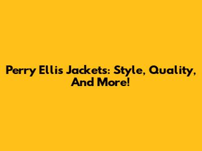 Perry Ellis Jackets: Style, Quality, And More!