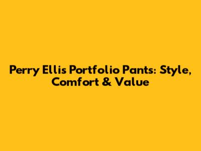 Perry Ellis Portfolio Pants: Style, Comfort & Value