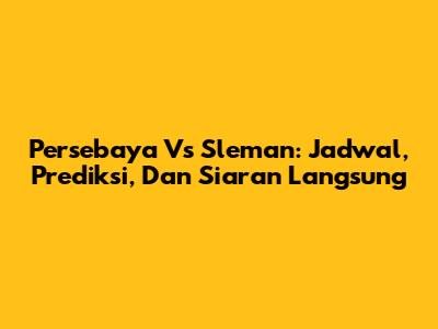 Persebaya Vs Sleman: Jadwal, Prediksi, Dan Siaran Langsung