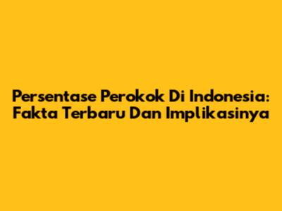 Persentase Perokok Di Indonesia: Fakta Terbaru Dan Implikasinya