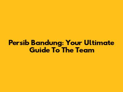 Persib Bandung: Your Ultimate Guide To The Team