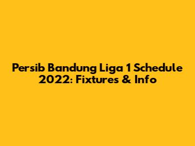 Persib Bandung Liga 1 Schedule 2022: Fixtures & Info