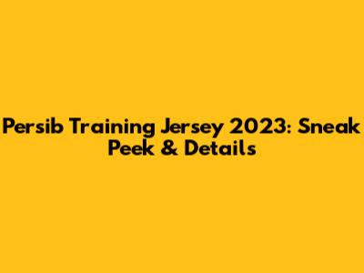 Persib Training Jersey 2023: Sneak Peek & Details