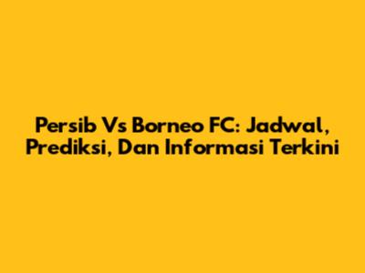Persib Vs Borneo FC: Jadwal, Prediksi, Dan Informasi Terkini