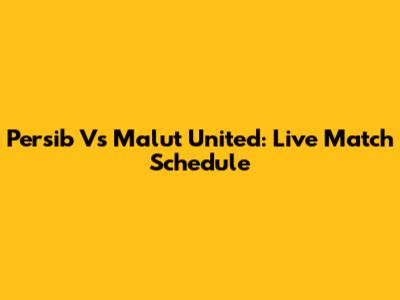 Persib Vs Malut United: Live Match Schedule