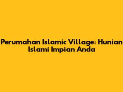 Perumahan Islamic Village: Hunian Islami Impian Anda