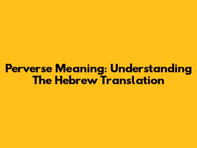 Perverse Meaning: Understanding The Hebrew Translation