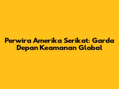 Perwira Amerika Serikat: Garda Depan Keamanan Global