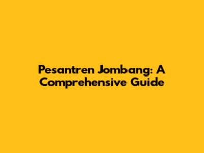 Pesantren Jombang: A Comprehensive Guide