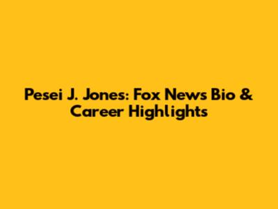 Pesei J. Jones: Fox News Bio & Career Highlights