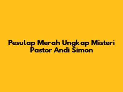 Pesulap Merah Ungkap Misteri Pastor Andi Simon