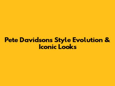 Pete Davidson's Style Evolution & Iconic Looks
