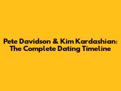 Pete Davidson & Kim Kardashian: The Complete Dating Timeline