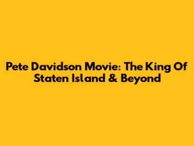 Pete Davidson Movie: The King Of Staten Island & Beyond