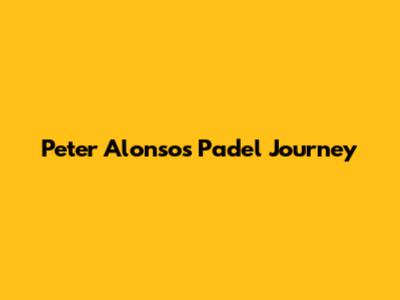 Peter Alonso's Padel Journey