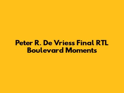 Peter R. De Vries's Final RTL Boulevard Moments