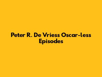Peter R. De Vries's Oscar-less Episodes