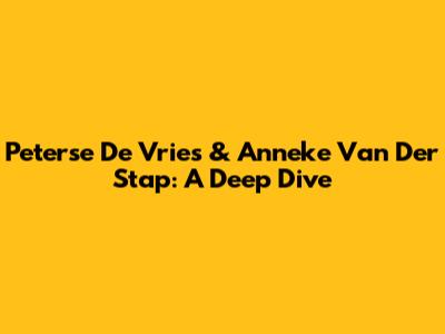 Peterse De Vries & Anneke Van Der Stap: A Deep Dive