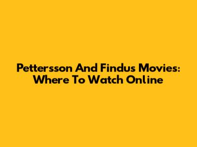 Pettersson And Findus Movies: Where To Watch Online