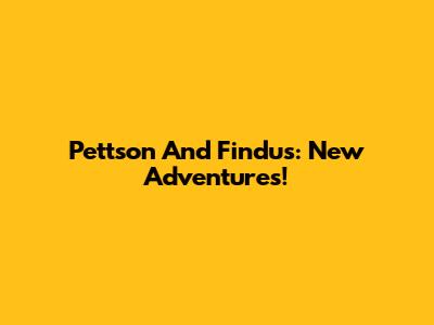 Pettson And Findus: New Adventures!